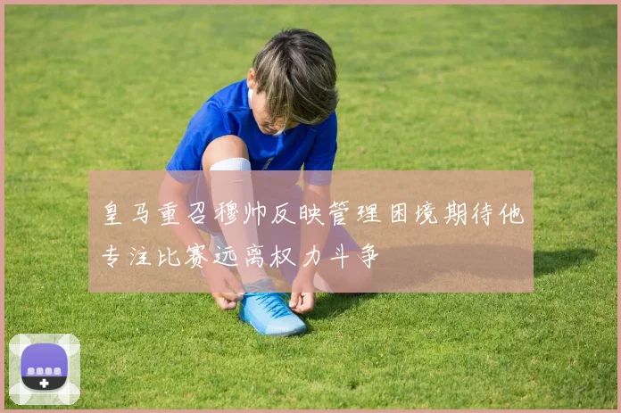 皇马重召穆帅反映管理困境期待他专注比赛远离权力斗争
